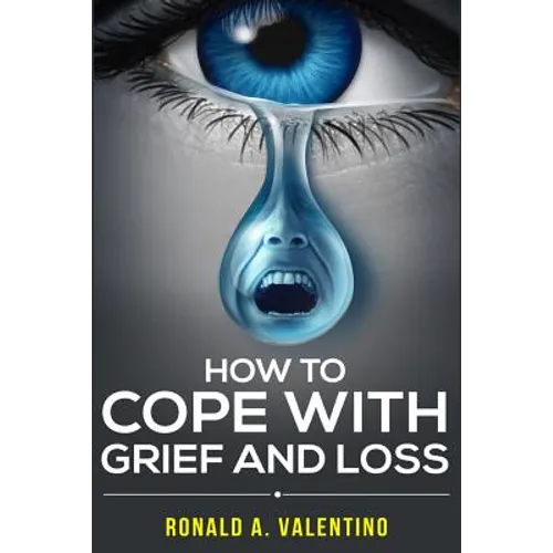 How to cope with grief and loss: How To Cope With Grief And Heal Your Grieving Heart After a Loss To Find Peace Within Yourself Once Again - Paperback