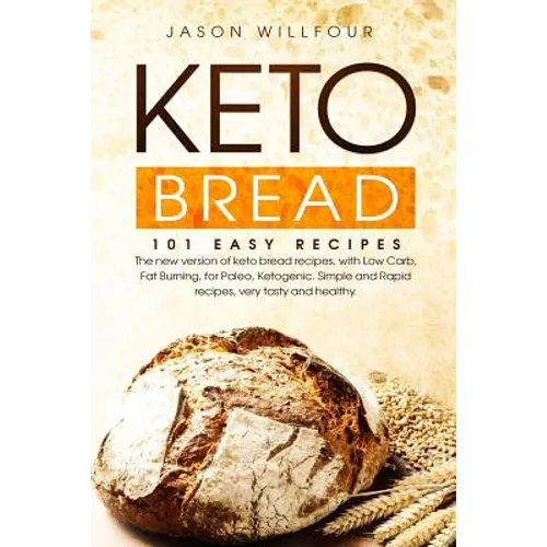 Keto Bread: 101 Easy Recipes. The New Version Of Keto Bread Recipes, With Low Carb, Fat Burning, For Paleo, Ketogenic. Simple And - Paperback