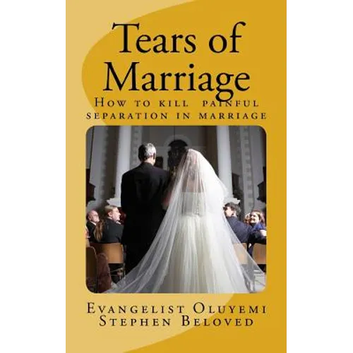 Tears of Marriage: How to Kill Painful Separation in Marriage - Paperback