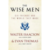 The Wise Men: Six Friends and the World They Made - Paperback