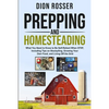 Prepping and Homesteading: What You Need to Know to Be Self-Reliant When STHF, Including Tips on Stockpiling, Growing Your Own Food, and Living O - Paperback
