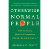 Otherwise Normal People: Inside the Thorny World of Competitive Rose Gardening - Paperback