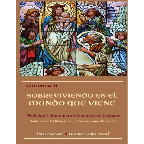 Volumen II. Sobreviviendo en el Mundo que Viene: Medicina Natural para el Final de los Tiempos. Detalles de 40 Remedios de Revelaciones Privadas. - Paperback