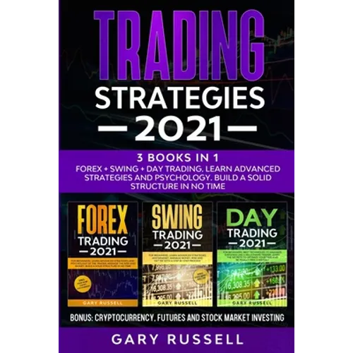 Trading Strategies 2021: 3 Books in 1. Forex + Swing + Day Trading. Learn Advanced Strategies And Psychology. Build a Solid Structure In No Tim - Paperback