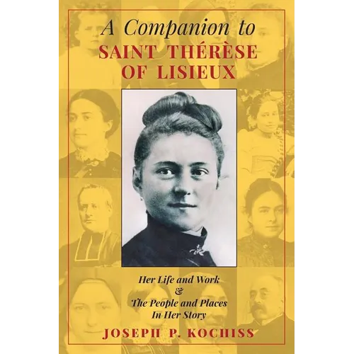 A Companion to Saint Therese of Lisieux: Her Life and Work & The People and Places In Her Story - Paperback