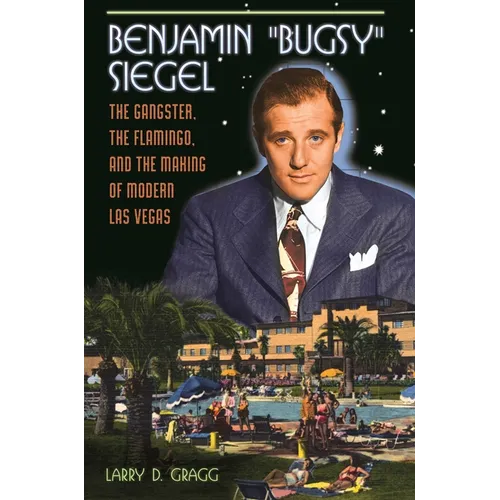 Benjamin Bugsy Siegel: The Gangster, the Flamingo, and the Making of Modern Las Vegas - Hardcover