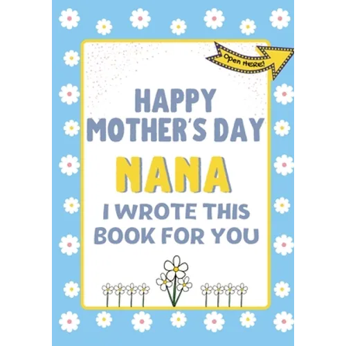 Happy Mother's Day Nana - I Wrote This Book For You: The Mother's Day Gift Book Created For Kids - Paperback
