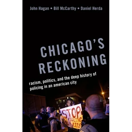 Chicago's Reckoning: Racism, Politics, and the Deep History of Policing in an American City - Hardcover