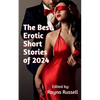 The Best Erotic Short Stories of 2024: Featuring Rough Sex, Gangbangs, Anal, Threesomes, Cuckold, Age Gap, Daddies, BDSM, and more... - Paperback