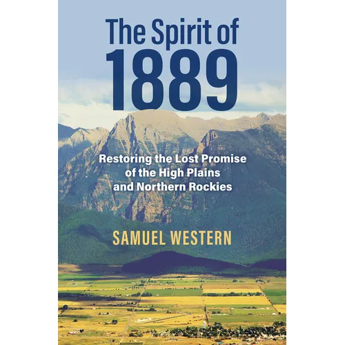 The Spirit of 1889: Restoring the Lost Promise of the High Plains and Northern Rockies - Hardcover