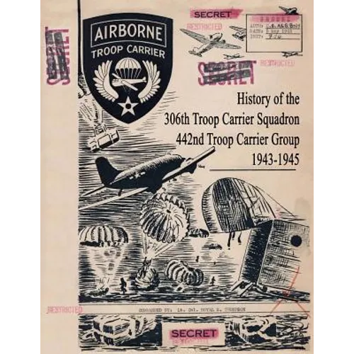 History of the 306th Troop Carrier Squadron, 442nd Troop Carrier Group, 1943-1945 - Paperback