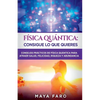 Física cuántica: consigue lo que quieres: Consejos prácticos de física cuántica para atraer salud, felicidad, riqueza y abundancia - Paperback