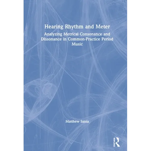Hearing Rhythm and Meter: Analyzing Metrical Consonance and Dissonance in Common-Practice Period Music - Paperback