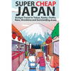 Super Cheap Japan: Budget Travel in Tokyo, Kyoto, Osaka, Nara, Hiroshima and Surrounding Areas - Paperback
