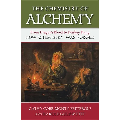 Chemistry of Alchemy: From Dragon's Blood to Donkey Dung, How Chemistry Was Forged - Hardcover