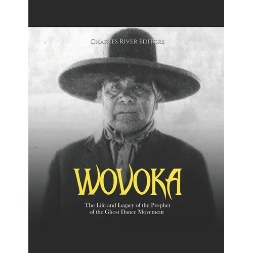Wovoka: The Life and Legacy of the Prophet of the Ghost Dance Movement - Paperback