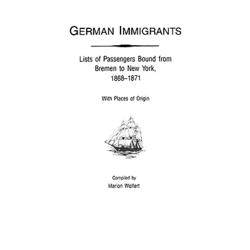 German Immigrants: Lists of Passengers Bound from Bremen to New York, 1868-1871, with Places of Origin - Paperback