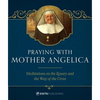 Praying with Mother Angelica: Meditations on the Rosary, the Way of the Cross, and Other Prayers - Hardcover