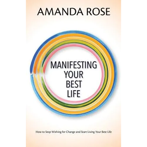 Manifesting Your Best Life: How to Stop Wishing for Change and Start Living Your Best Life - Paperback