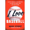 I Love Baseball: Players, Managers, Sportswriters, and Fans Talk about Their Love for the Game - Paperback