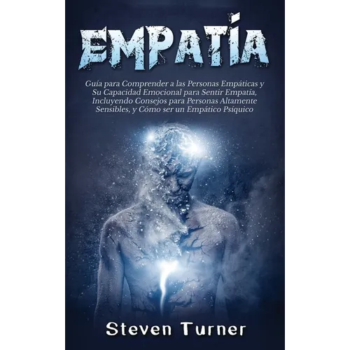 Empatía: Guía para Comprender a las Personas Empáticas y Su Capacidad Emocional para Sentir Empatía, Incluyendo Consejos para Personas Altamente Sensi - Hardcover