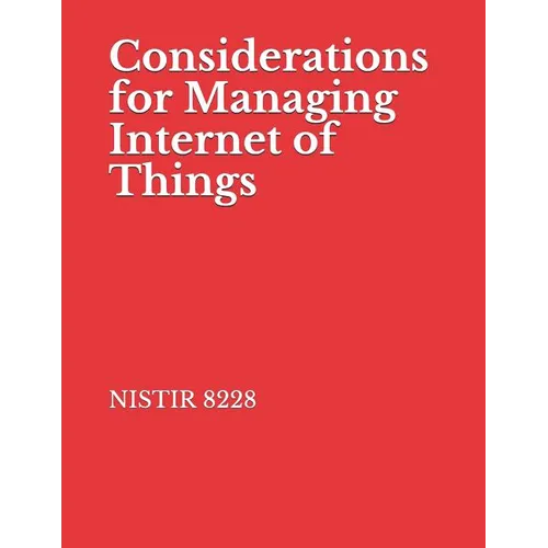 Considerations for Managing Internet of Things: NISTIR 8228 Cybersecurity and Privacy Risks - Paperback
