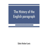 The history of the English paragraph: A Dissertation presented to the faculty of arts literature, and science, of the University of Chicago, in Candid - Paperback