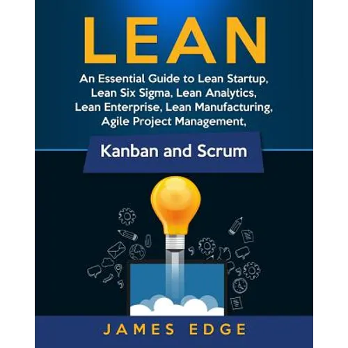 Lean: An Essential Guide to Lean Startup, Lean Six Sigma, Lean Analytics, Lean Enterprise, Lean Manufacturing, Agile Project - Paperback