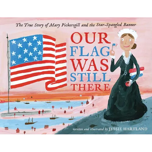 Our Flag Was Still There: The True Story of Mary Pickersgill and the Star-Spangled Banner - Hardcover