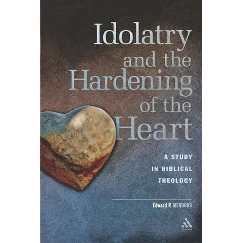 Idolatry and the Hardening of the Heart: A Study in Biblical Theology - Paperback