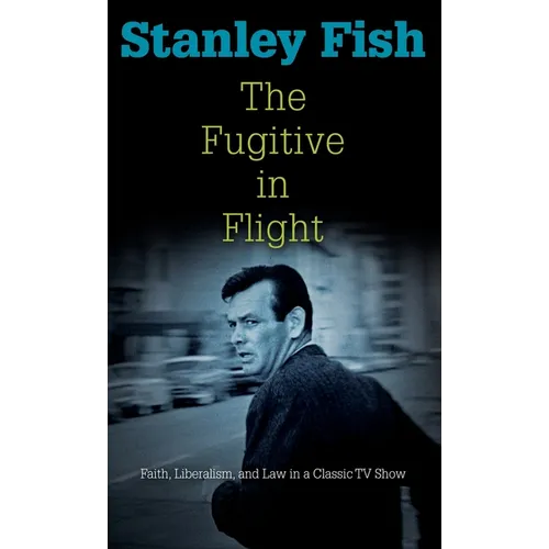 The Fugitive in Flight: Faith, Liberalism, and Law in a Classic TV Show - Hardcover