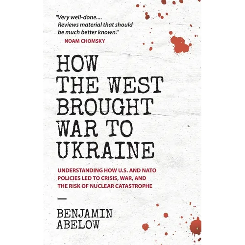 How the West Brought War to Ukraine: Understanding How U.S. and NATO Policies Led to Crisis, War, and the Risk of Nuclear Catastrophe - Paperback