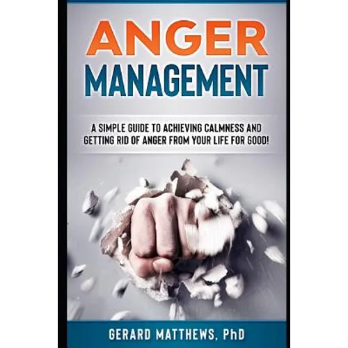 Anger Management: A Simple Guide to Achieving Calmness and Getting Rid of Anger from Your Life for Good! - Paperback