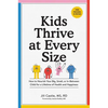 Kids Thrive at Every Size: How to Nourish Your Big, Small, or In-Between Child for a Lifetime of Health and Happiness - Paperback