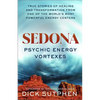 Sedona, Psychic Energy Vortexes: True Stories of Healing and Transformation from One of the Worlds Most Powerful Energy Centers - Paperback