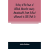 History of the town of Milford, Worcester county, Massachusetts, from its first settlement to 1881 (Part II) - Paperback
