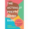 The Actually Pretty Good Baby: A Parent-Tested Guide for Moms who Want to Breastfeed and Sleep Through the Night - Paperback