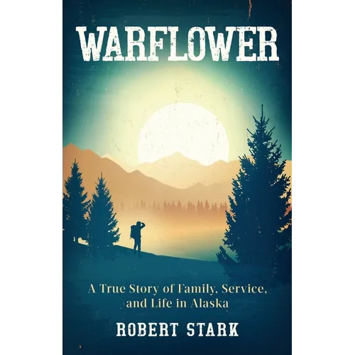 Warflower: A True Story of Family, Service, and Life in Alaska - Paperback