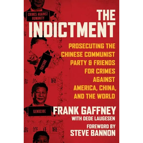 The Indictment: Prosecuting the Chinese Communist Party & Friends for Crimes Against America, China, and the World - Hardcover
