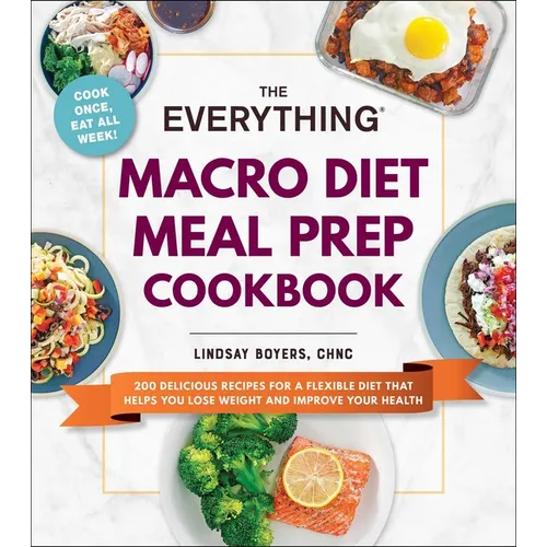 The Everything Macro Diet Meal Prep Cookbook: 200 Delicious Recipes for a Flexible Diet That Helps You Lose Weight and Improve Your Health - Paperback