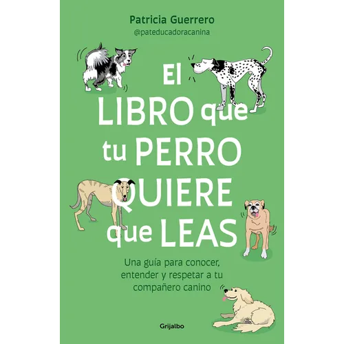 El Libro Que Tu Perro Quiere Que Leas: Una Guía Para Conocer, Entender Y Respetar a Tu Compañero Canino / The Book Your Dog Wants You to Read - Paperback