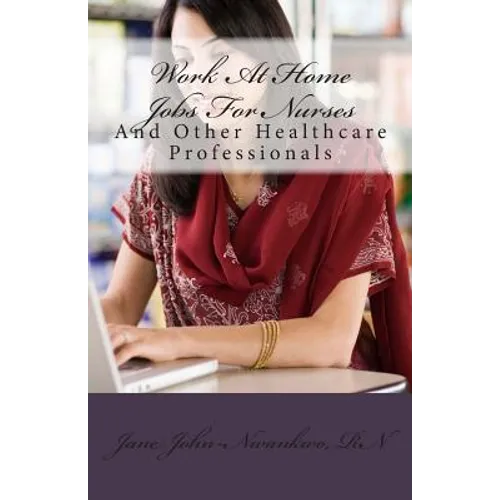 Work At Home Jobs For Nurses: And Other Healthcare Professionals - Paperback