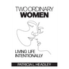 Two Ordinary Women: Living Life Intentionally - Paperback