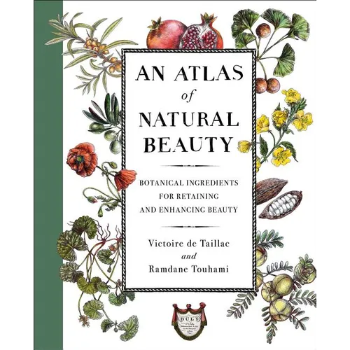 An Atlas of Natural Beauty: Botanical Ingredients for Retaining and Enhancing Beauty - Hardcover