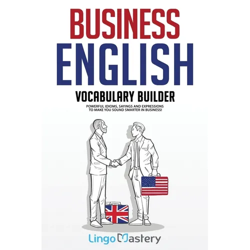 Business English Vocabulary Builder: Powerful Idioms, Sayings and Expressions to Make You Sound Smarter in Business! - Paperback