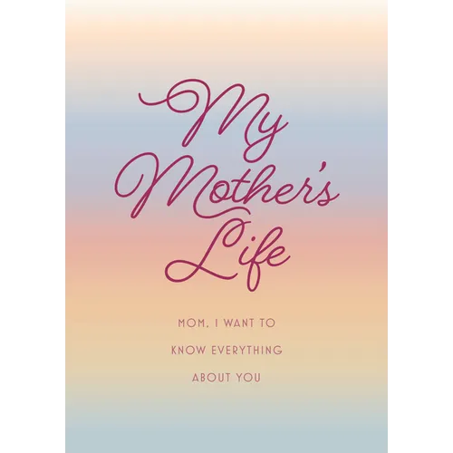 My Mother's Life - Second Edition: Mom, I Want to Know Everything about You - Give to Your Mother to Fill in with Her Memories and Return to You as a - Paperback