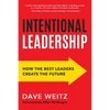 Intentional Leadership: How the Best Leaders Create the Future - Paperback
