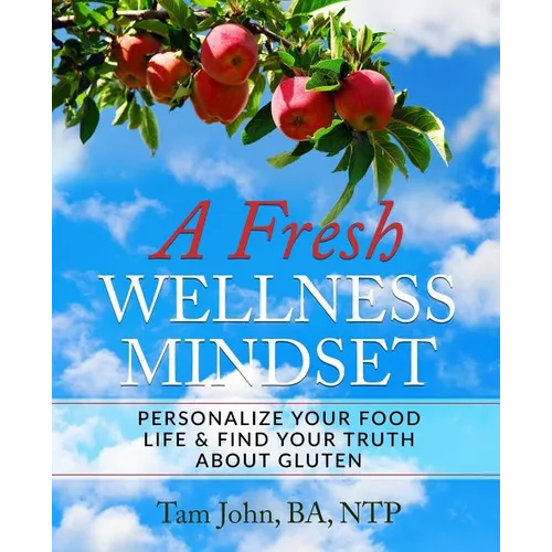 A Fresh Wellness Mindset: Personalize Your Food Life & Find Your Truth about Gluten - Paperback