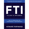 F.T.I. Failure to Implement: The 10 Principles of Phenomenal Performance - Hardcover