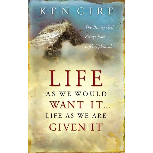 The Life as We Would Want It . . . Life as We Are Given It: The Beauty God Brings from Life's Upheavals - Paperback